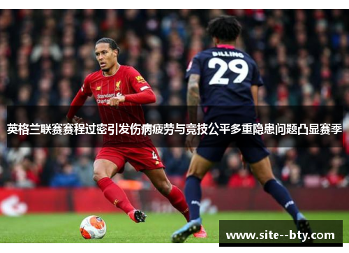 英格兰联赛赛程过密引发伤病疲劳与竞技公平多重隐患问题凸显赛季