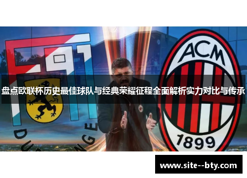 盘点欧联杯历史最佳球队与经典荣耀征程全面解析实力对比与传承