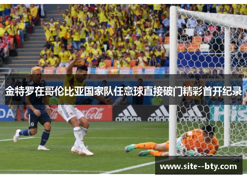 金特罗在哥伦比亚国家队任意球直接破门精彩首开纪录 金特罗在哥伦比亚国家队任意球直接破门精彩首开纪录