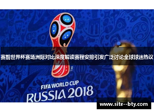 赛前世界杯赛场洲际对比深度解读赛程安排引发广泛讨论全球球迷热议 赛前世界杯赛场洲际对比深度解读赛程安排引发广泛讨论全球球迷热议