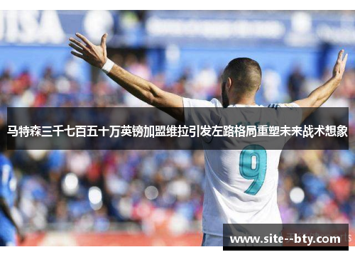 马特森三千七百五十万英镑加盟维拉引发左路格局重塑未来战术想象 马特森三千七百五十万英镑加盟维拉引发左路格局重塑未来战术想象